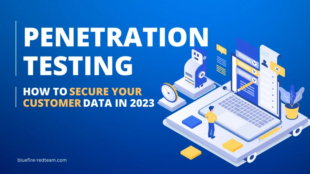 Penetration Testing - How To Secure Your Customer Data In 2023