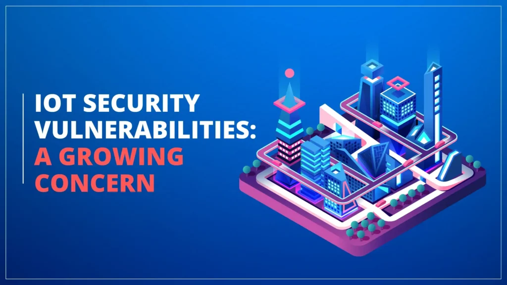 Top IoT Security Vulnerabilities - A Growing Concern