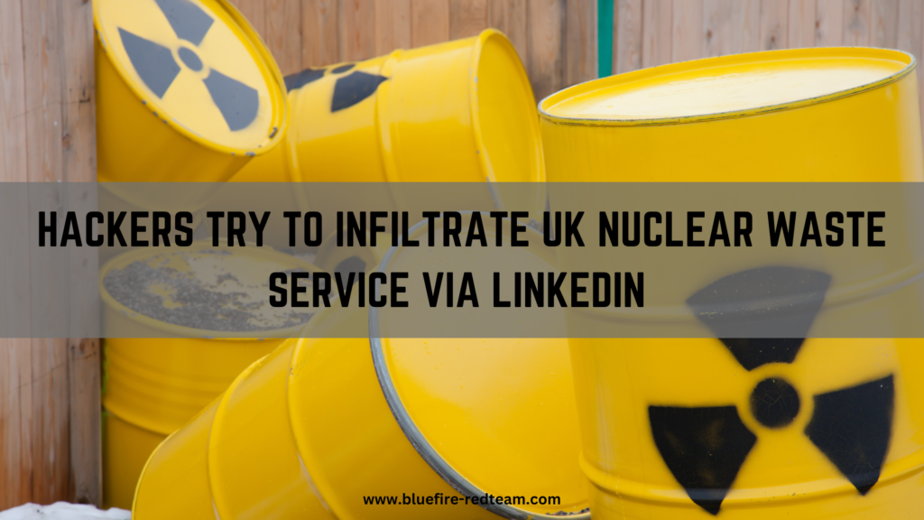 Hackers Target UK Nuclear Waste Service via LinkedIn