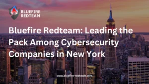 Bluefire Redteam - Leading the Pack Among Cybersecurity Companies in New York
