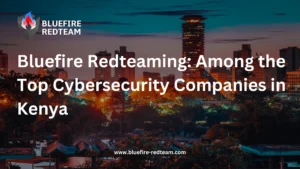 Bluefire Redteam - Among the Top Cybersecurity Companies in Kenya