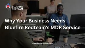Why Your Business Needs Bluefire Redteam's MDR Service