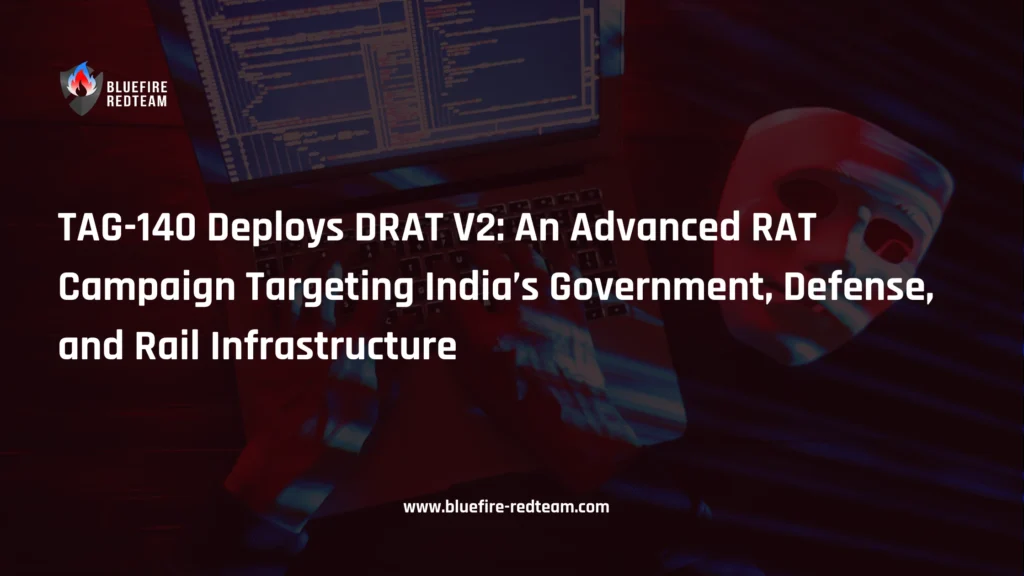 TAG-140 Deploys DRAT V2- An Advanced RAT Campaign Targeting India’s Government, Defense, and Rail Infrastructure