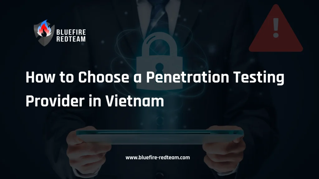 How to Choose a Penetration Testing Provider in Vietnam